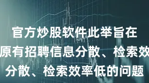 官方炒股软件此举旨在解决平台原有招聘信息分散、检索效率低的问题