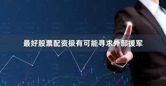 最好股票配资极有可能寻求外部援军