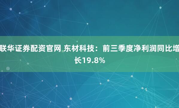 联华证券配资官网 东材科技：前三季度净利润同比增长19.8%